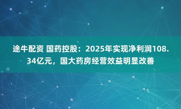 途牛配资 国药控股：2025年实现净利润108.34亿元，国大药房经营效益明显改善